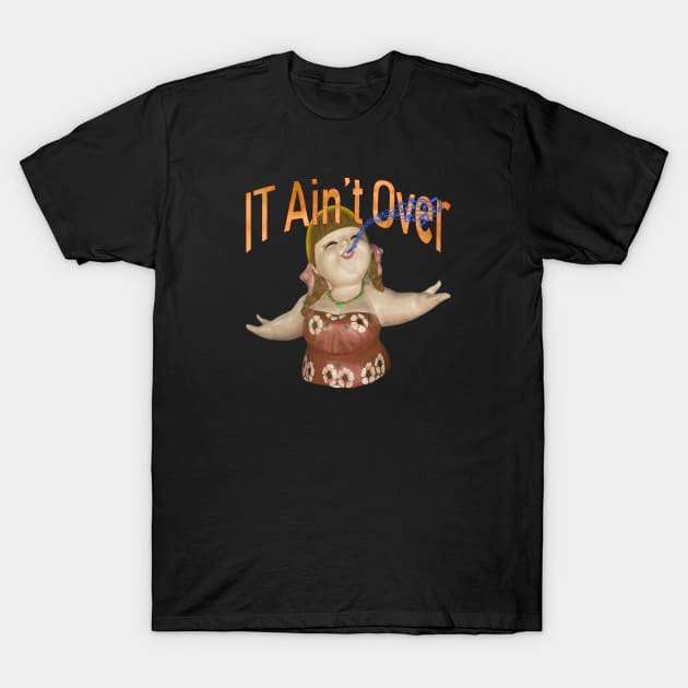 IT Ain't Over Till The Fat Lady Sings T-Shirt by alienartfx